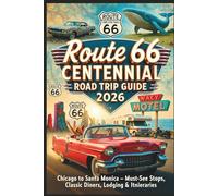 Route 66 Centennial Road Trip Guide 2026: Chicago to Santa Monica - Must-See Stops, Classic Diners, Lodging & Itineraries (The Route 66 Centennial Travel Series)