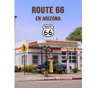 Route 66 en Arizona - 88 points d’intérêt mythiques sur la Mother Road: Un voyage photographique et culturel au cœur de l’Amérique. Nouvelle édition ... (Route 66 - 554 lieux incontournables)