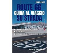 ROUTE 66 GUIDA AL VIAGGIO SU STRADA: Esplora l'autostrada più iconica d'America con consigli per il campeggio, attrazioni stradali e fermate locali da Chicago a Santa Monica