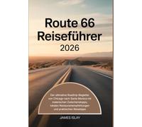 Route 66 Reiseführer 2026: Der ultimative Roadtrip-Begleiter von Chicago nach Santa Monica mit malerischen Zwischenstopps, lokalen Restaurantempfehlungen und praktischen Reisetipps