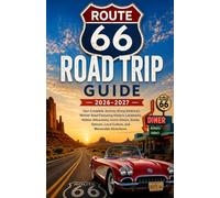 ROUTE 66 ROAD TRIP GUIDE 2026-2027: Your Complete Journey Along America's Mother Road Featuring Historic Landmarks, Hidden Attractions, Iconic Diners, ... Local Culture, and Memorable Adventures