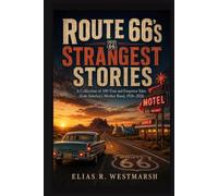 Route 66’s Strangest Stories: A Collection of 100 True and Forgotten Tales from America’s Mother Road, 1926-2026