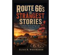 Route 66’s Strangest Stories: A Collection of 100 True and Forgotten Tales from America’s Mother Road, 1926-2026