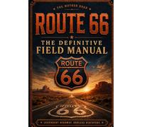 Route 66 - The Definitive Field Manual: The 2026 Centennial Driving Guide to All 2,448 Miles, 8 States, and Every Stop Worth Making