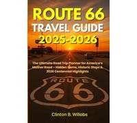 ROUTE 66 TRAVEL GUIDE 2025-2026: The Ultimate Road Trip Planner for America’s Mother Road - Hidden Gems, Historic Stops & 2026 Centennial Highlights