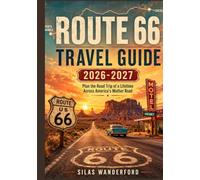 ROUTE 66 TRAVEL GUIDE 2026-2027: Plan the Road Trip of a Lifetime Across America's Mother Road with Historic Towns, Local Eats, Scenic Drives, Classic Motels,and Must-See Attractions