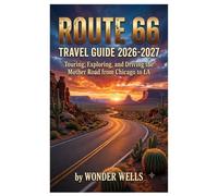 Route 66 Travel Guide 2026-2027: Touring, Exploring, and Driving the Mother Road from Chicago to LA