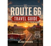 Route 66 Travel Guide: A Complete Journey Across America's Mother Road: Scenic Drives, Historic Stops, and Timeless Road Trip Experiences