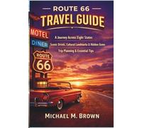 ROUTE 66 TRAVEL GUIDE: A Journey Across Eight States: Scenic Drives, Cultural Landmarks, Historic Towns, Trip Planning, and Essential Tips from Illinois to California