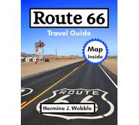 Route 66 Travel Guide: An America’s Road Trip from Chicago to Santa Monica with Mile by Mile Details, Must See Stops, Hidden Gems, Maps, and Expert Itinerary