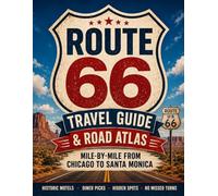 Route 66 Travel Guide and Road Atlas: Master the Classic American Road Trip Mile-by-Mile from Chicago to Santa Monica with Historic Motels, Diner Picks, and Hidden Spots Without Missing a Turn