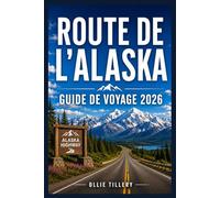 ROUTE DE L'ALASKA GUIDE DE VOYAGE 2026: Découvrez des escapades paisibles sur des routes de campagne, des paysages naturels préservés, des restaurants ... conçus pour les voyageurs indépendants.