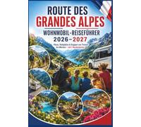 Route des Grandes Alpes Wohnmobil-Reiseführer 2026-2027: Pässe, Stellplätze & Etappen von Thonon bis Menton - mit 7 Routenkarten