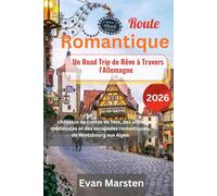 Route Romantique : Un Road Trip de Rêve à Travers l'Allemagne (2026): châteaux de contes de fées, des villes médiévales et des escapades romantiques, de Wurtzbourg aux Alpes