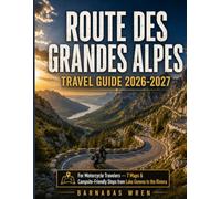 Routes Des Grandes Alpes Travel Guide 2026-2027: For Motorcycle Travelers - 7 Maps & Campsite-Friendly Stops from Lake Geneva to the Riviera (Europe by Motorhome series)