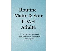 Routine Matin & Soir TDAH Adulte: Structurer ses journées avec douceur et régularité, sans rigidité (Organisation TDAH)