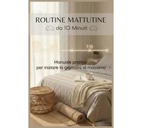 Routine Mattutine da 10 Minuti - Manuale pratico per iniziare la giornata al massimo