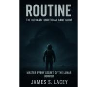 ROUTINE THE ULTIMATE UNOFFICIAL GAME GUIDE: MASTER EVERY SECRET OF THE LUNAR HORROR