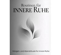 Routinen für innere Ruhe - Morgen- und Abendrituale für Selbstreflextion: Klar strukturierte Seiten für einen ruhigen Tagesstart und Tagesabschluss