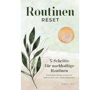 Routinen Reset - 5 Schritte für nachhaltige Routinen: Entstresse deinen Alltag und befreie dich vom Gedankenballast