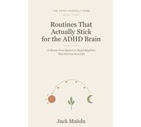 Routines That Actually Stick for the ADHD Brain: A Shame-Free System to Build Daily Rhythms, Morning and Evening Routines, and a Weekly Reset That Survive Real Life (The ADHD-Friendly Home)