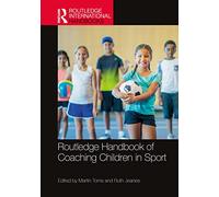 Routledge Handbook of Coaching Children in Sport (Routledge International Handbooks)