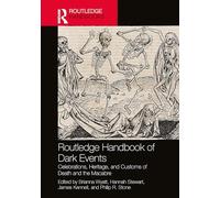 Routledge Handbook of Dark Events: Celebrations, Heritage, and Customs of Death and the Macabre