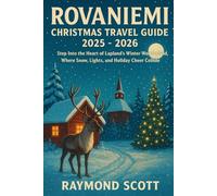 Rovaniemi Christmas Travel Guide 2025 - 2026: Step Into the Heart of Lapland’s Winter Wonderland, Where Snow, Lights, and Holiday Cheer Collide ... the World's Best-Kept Travel Secrets)