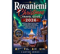 ROVANIEMI CHRISTMAS TRAVEL GUIDE 2026: Santa Claus Village, Northern Lights, Reindeer Safaris, Glass Igloos, Arctic Adventures, Family Activities, ... Itineraries (Ultimate Traveler’s Guide)