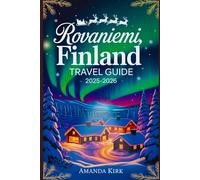 Rovaniemi, Finland Travel Guide 2025-2026: From Northern lights to Santa Claus village, your step-by-step guide to Finland’s winter wonderland