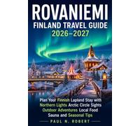 Rovaniemi Finland Travel Guide 2026-2027: Plan Your Finnish Lapland Stay with Northern Lights Arctic Circle Sights Outdoor Adventures Local Food Sauna and Seasonal Tips