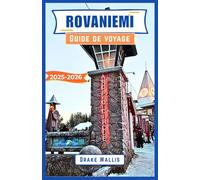 ROVANIEMI Guide de voyage 2025-2026: Un voyage à travers les merveilles de l'Arctique finlandais, la magie de l'hiver, les aurores boréales et les trésors culturels