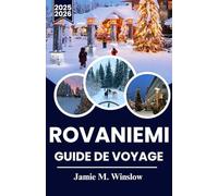 ROVANIEMI Guide de voyage 2025-2026: Un voyage saisonnier à travers le cercle polaire arctique, des aventures sous les aurores boréales aux escapades sous le soleil de minuit