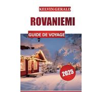 ROVANIEMI GUIDE DE VOYAGE 2025: Aurores boréales, village du Père Noël et escapades hivernales dans l'Arctique