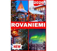 ROVANIEMI GUIDE DE VOYAGE 2026: Culture, aventure, conseils pratiques et secrets locaux du cercle polaire arctique