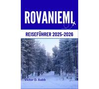 ROVANIEMI REISEFÜHRER 2025-2026: Arktische Lichter, der Geist des Weihnachtsmanns und der Ruf des Nordens