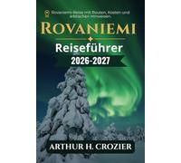 Rovaniemi Reiseführer 2026-2027: Was man unternehmen, wo man übernachten und wie man plant - Nordlichter, Husky-Safaris, Rentierfarmen, der ... und realistische Kosten für jedes Budget
