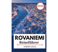 ROVANIEMI REISEFÜHRER 2026: Abenteuer in Lappland, Nordlichtbeobachtung, Weihnachtsmann-Dorf, Arktis-Aktivitäten, Winterreiseplan, Lokale Kultur & ... reizvolle Tagesausflüge für Erstbesucher