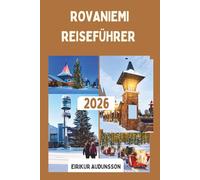 ROVANIEMI REISEFÜHRER 2026: Ein bezauberndes Ziel in Lappland in Finnland, voller Polare, festlichen Charmes und arktischem Abenteuer am Rand Europas."