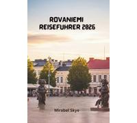 Rovaniemi Reiseführer 2026: Entdecken Sie arktische Traditionen, Familienaktivitäten und saisonale Tipps