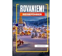 ROVANIEMI REISEFÜHRER 2026: Entdecken Sie versteckte Schätze, historische Sehenswürdigkeiten, Reisetipps und unvergessliche Urlaubserlebnisse