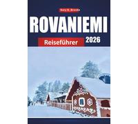 ROVANIEMI REISEFÜHRER 2026: Top-Attraktionen, Nordlichter, Winteraktivitäten, lokale Tipps und Reiserouten für arktische Abenteuer