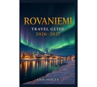 ROVANIEMI TRAVEL GUIDE 2026-2027: A Cruise and Adventure Book with Itineraries and Maps for Families, Couples, Solo Travelers, and First-Timers (The ... Solo, Couples, Family & Honeymoon)