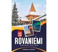 ROVANIEMI Travel Guide 2026: Discover Arctic Experiences, Northern Lights, Winter Activities, Sami Culture, and Practical Tips for Your Finnish Lapland Trip