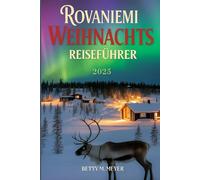 Rovaniemi Weihnachts Reiseführer 2025: Ihr umfassender Begleiter zum Weihnachtsmanndorf, zu Nordlichtern und magischen Abenteuern in der Arktis