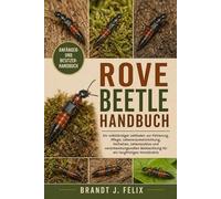 ROVE BEETLE HANDBUCH: Ein vollständiger Leitfaden zur Fütterung, Pflege, Lebensraumeinrichtung, Verhalten, Lebenszyklus und verantwortungsvollen Beobachtung für ein langfristiges Verständnis