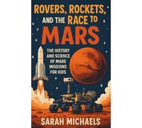 Rovers, Rockets, and the Race to Mars: The History and Science of Mars Missions for Kids (Planets for Kids)