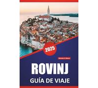 ROVINJ GUÍA DE VIAJE 2025: Cosas que hacer, monumentos históricos, información local, ideas de itinerarios, playas y mapas para explorar el encanto costero de Istria