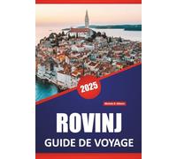 ROVINJ GUIDE DE VOYAGE 2025: Choses à faire, monuments historiques, informations locales, idées d'itinéraires, plages et cartes pour explorer le charme côtier de l'Istrie