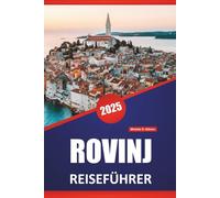 ROVINJ REISEFÜHRER 2025: Aktivitäten, historische Sehenswürdigkeiten, lokale Einblicke, Routenideen, Strände und Karten, um den Charme der Küste Istriens zu erkunden